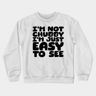 I'm Not Chubby, I'm Just Easy To See Crewneck Sweatshirt